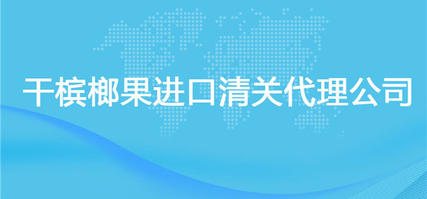 【干檳榔果進口清關(guān)代理公司】告訴你干檳榔果進口流程